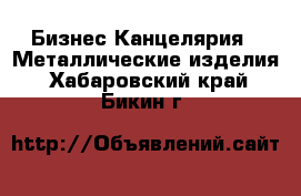 Бизнес Канцелярия - Металлические изделия. Хабаровский край,Бикин г.